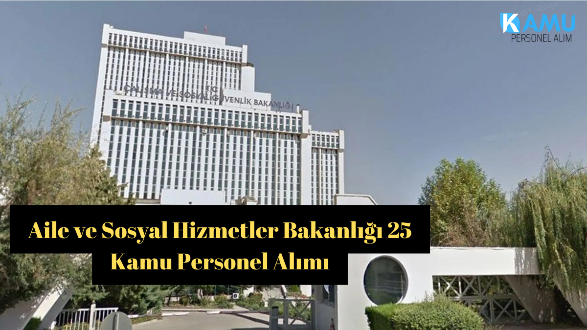 Aile ve Sosyal Hizmetler Bakanlığı 25 Kamu Personel Alımı